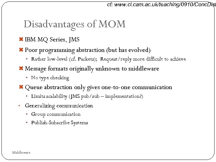 cf: www. cl. cam. ac. uk/teaching/0910/Conc. Dist Disadvantages of MOM Ó IBM MQ Series,