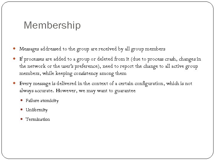 Membership Messages addressed to the group are received by all group members If processes
