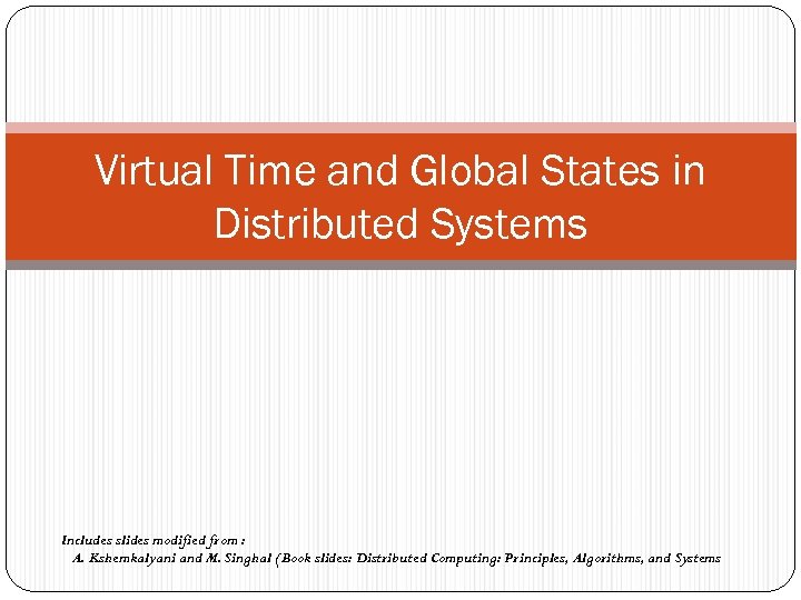 Virtual Time and Global States in Distributed Systems Includes slides modified from : A.