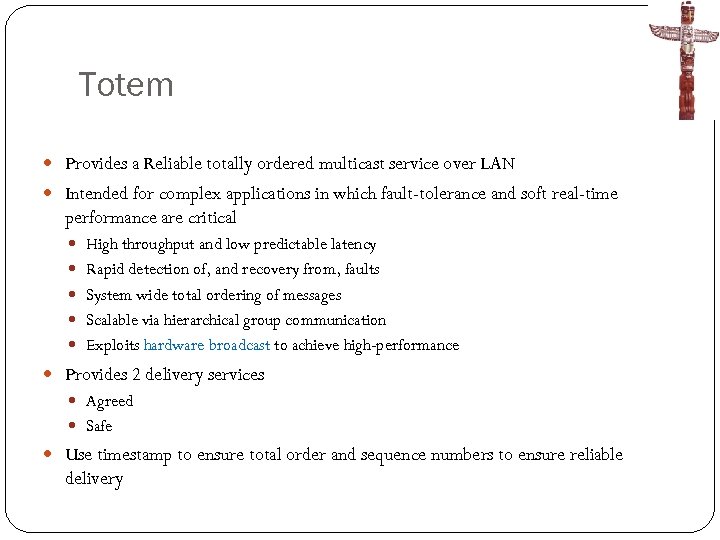 Totem Provides a Reliable totally ordered multicast service over LAN Intended for complex applications