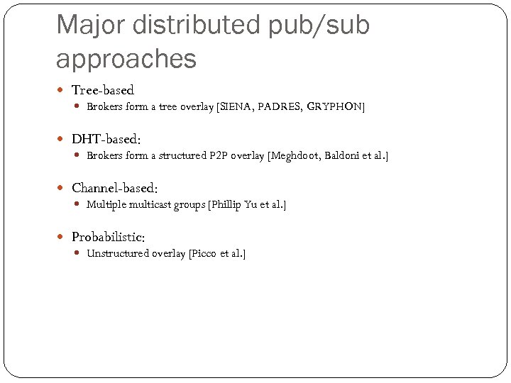 Major distributed pub/sub approaches Tree-based Brokers form a tree overlay [SIENA, PADRES, GRYPHON] DHT-based: