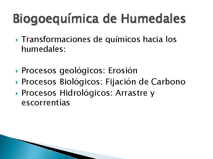 Biogoequímica de Humedales Transformaciones de químicos hacia los humedales: Procesos geológicos: Erosión Procesos Biológicos: