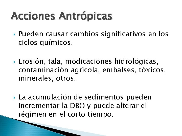 Acciones Antrópicas Pueden causar cambios significativos en los ciclos químicos. Erosión, tala, modicaciones hidrológicas,