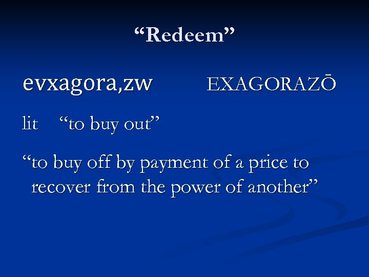 “Redeem” evxagora, zw lit EXAGORAZŌ “to buy out” “to buy off by payment of