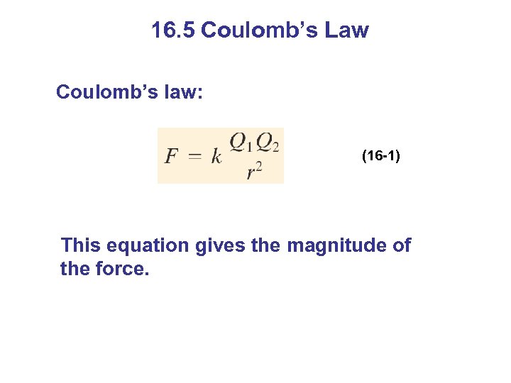 16. 5 Coulomb’s Law Coulomb’s law: (16 -1) This equation gives the magnitude of