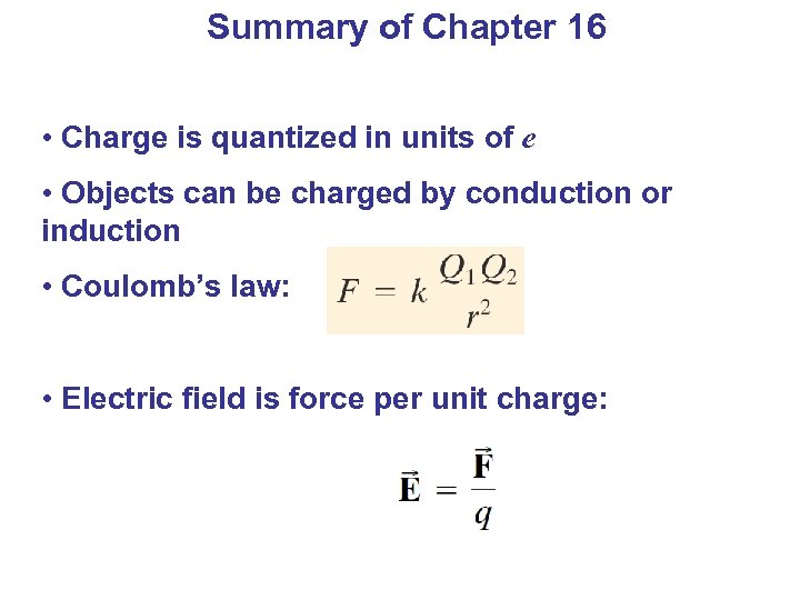 Summary of Chapter 16 • Charge is quantized in units of e • Objects