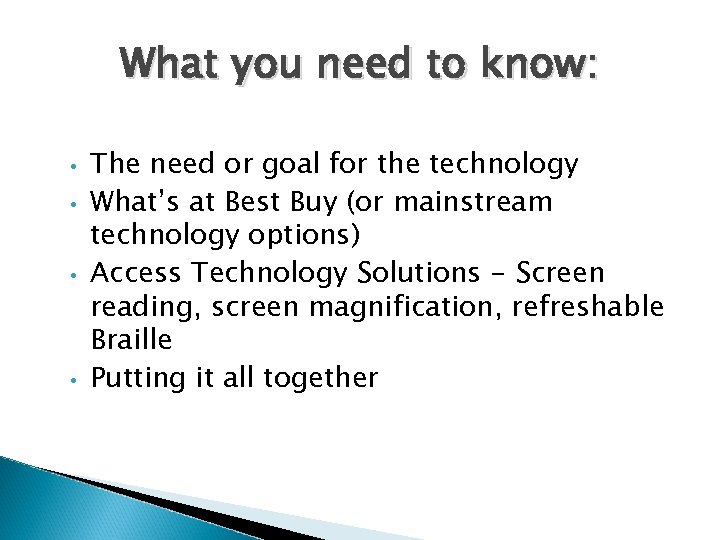 What you need to know: • • The need or goal for the technology