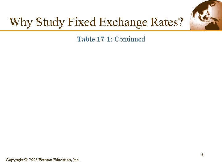 Why Study Fixed Exchange Rates? Table 17 -1: Continued 3 Copyright © 2003 Pearson