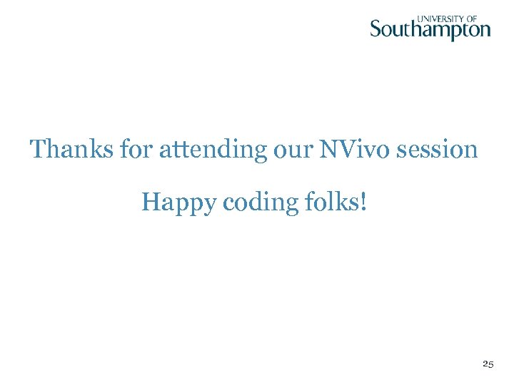 Thanks for attending our NVivo session Happy coding folks! 25 