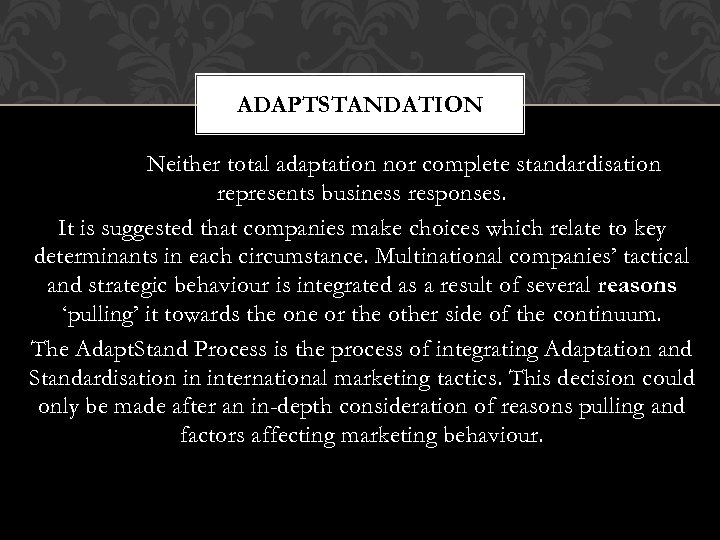 ADAPTSTANDATION Neither total adaptation nor complete standardisation represents business responses. It is suggested that
