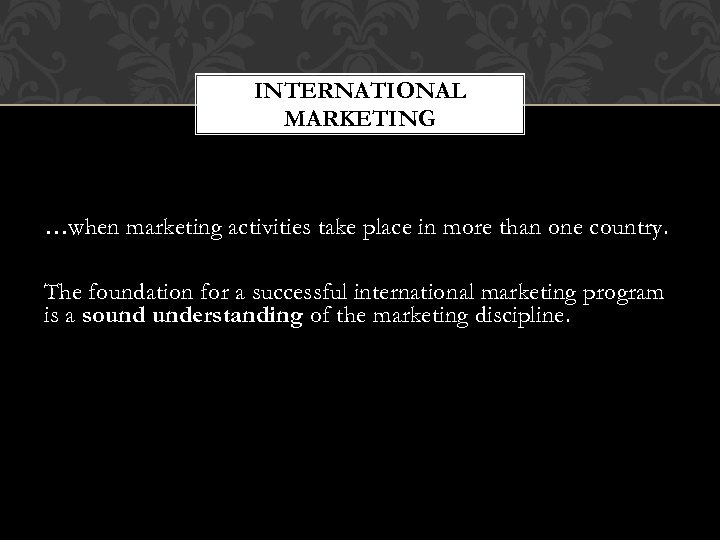 INTERNATIONAL MARKETING …when marketing activities take place in more than one country. The foundation