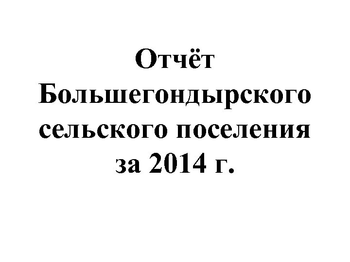 Отчёт Большегондырского сельского поселения за 2014 г. 