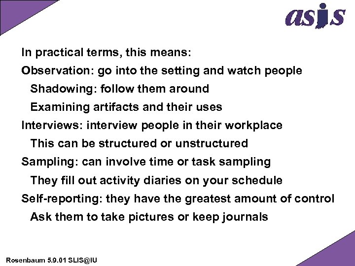 In practical terms, this means: Observation: go into the setting and watch people Shadowing: