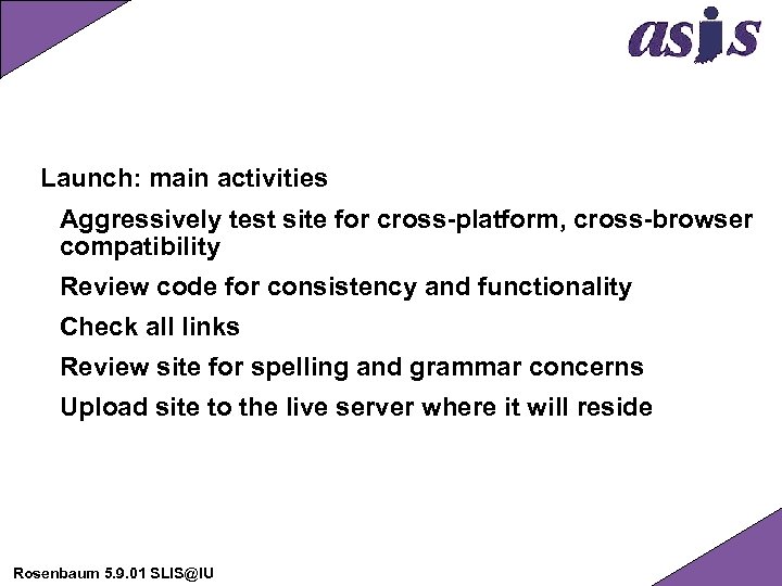 Launch: main activities Aggressively test site for cross-platform, cross-browser compatibility Review code for consistency