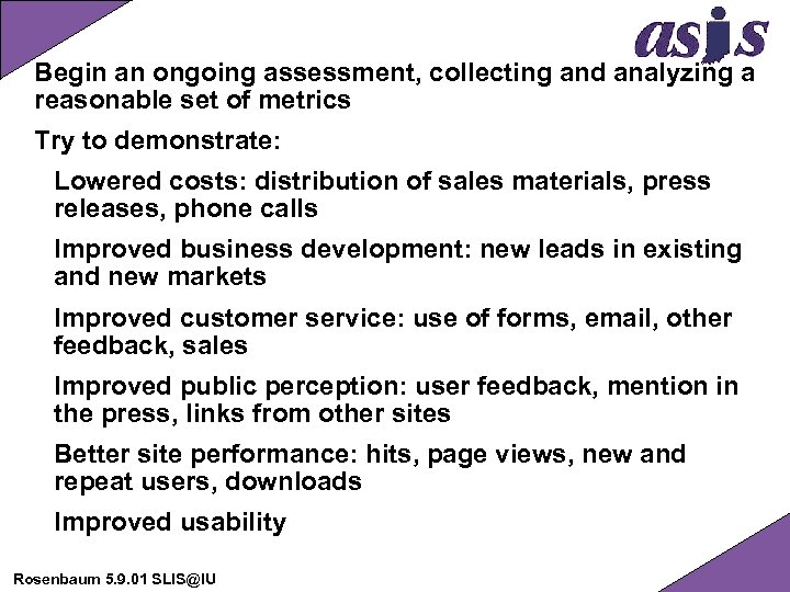 Begin an ongoing assessment, collecting and analyzing a reasonable set of metrics Try to