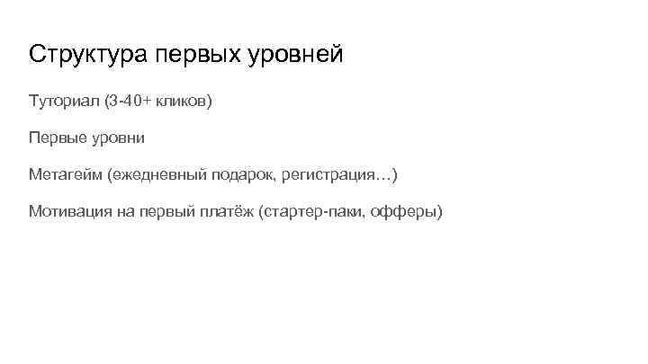 Структура первых уровней Туториал (3 -40+ кликов) Первые уровни Метагейм (ежедневный подарок, регистрация…) Мотивация