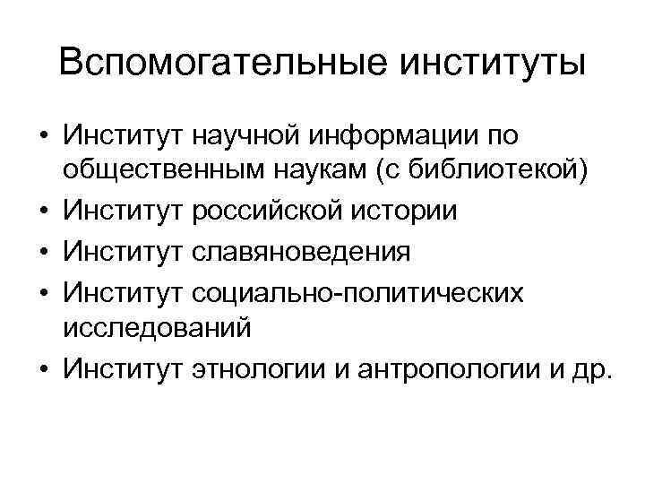 Вспомогательные институты • Институт научной информации по общественным наукам (с библиотекой) • Институт российской