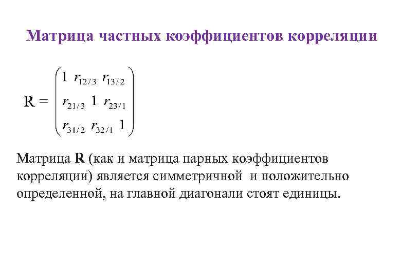 Матрица частных коэффициентов корреляции R= Матрица R (как и матрица парных коэффициентов корреляции) является