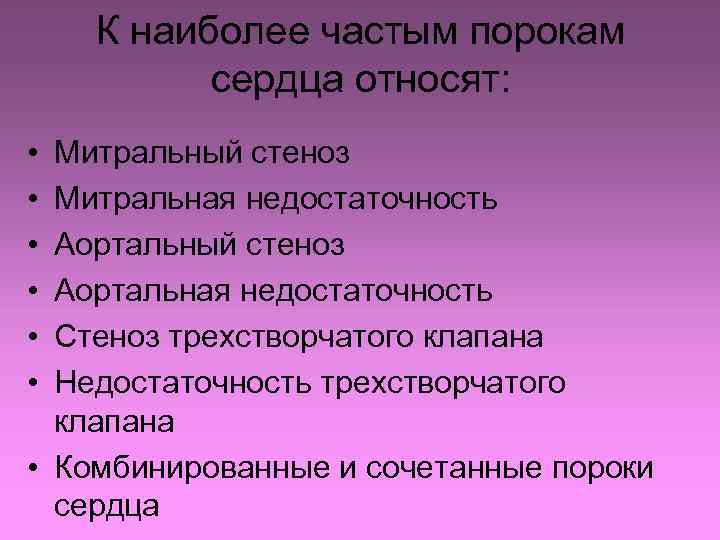 К наиболее частым порокам сердца относят: • • • Митральный стеноз Митральная недостаточность Аортальный