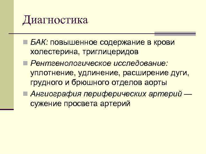 Диагностика n БАК: повышенное содержание в крови холестерина, триглицеридов n Рентгенологическое исследование: уплотнение, удлинение,