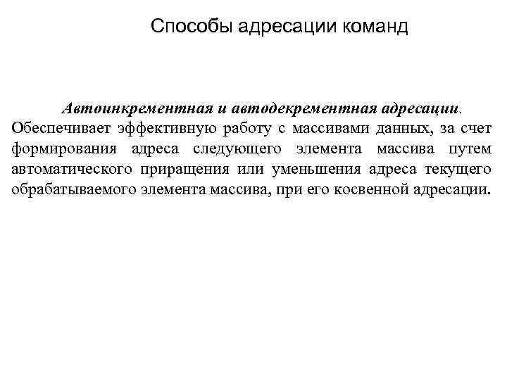 Способы адресации команд Автоинкрементная и автодекрементная адресации. Обеспечивает эффективную работу с массивами данных, за