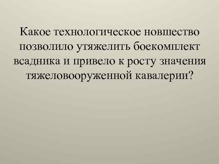 Какое технологическое новшество позволило утяжелить боекомплект всадника и привело к росту значения тяжеловооруженной кавалерии?