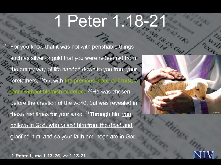 1 Peter 1. 18 -21 18 For you know that it was not with