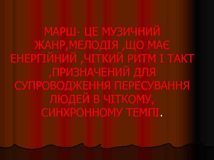 МАРШ- ЦЕ МУЗИЧНИЙ ЖАНР, МЕЛОДІЯ , ЩО МАЄ ЕНЕРГІЙНИЙ , ЧІТКИЙ РИТМ І ТАКТ