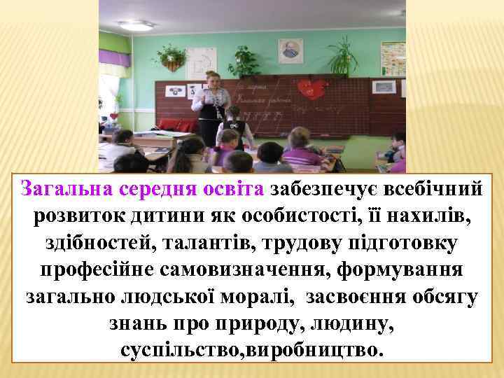 Загальна середня освіта забезпечує всебічний розвиток дитини як особистості, її нахилів, здібностей, талантів, трудову