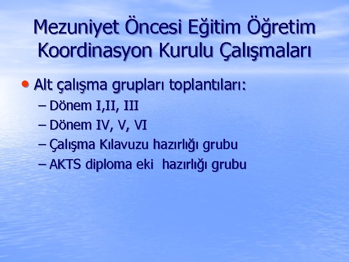 Mezuniyet Öncesi Eğitim Öğretim Koordinasyon Kurulu Çalışmaları • Alt çalışma grupları toplantıları: – Dönem