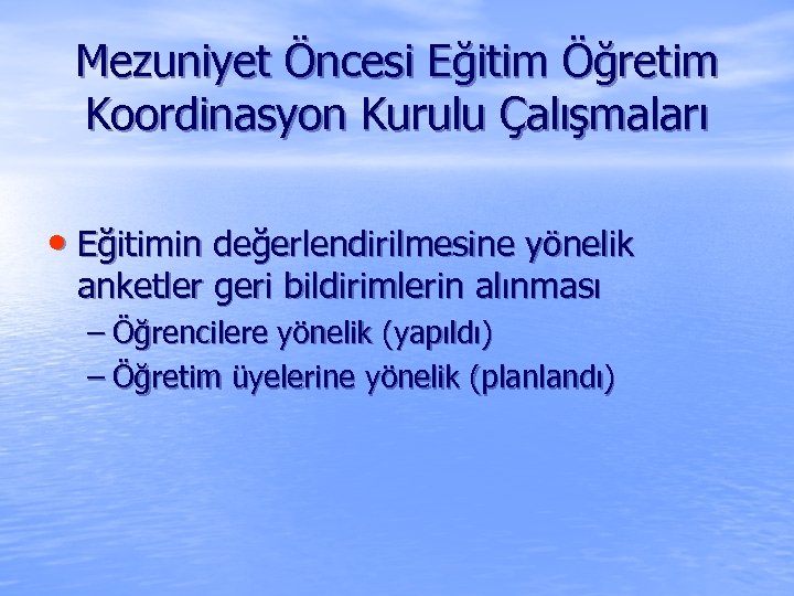 Mezuniyet Öncesi Eğitim Öğretim Koordinasyon Kurulu Çalışmaları • Eğitimin değerlendirilmesine yönelik anketler geri bildirimlerin