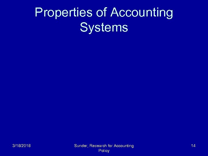 Properties of Accounting Systems 3/18/2018 Sunder, Research for Accounting Policy 14 