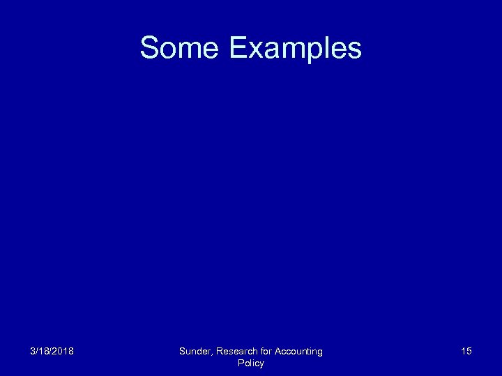 Some Examples 3/18/2018 Sunder, Research for Accounting Policy 15 