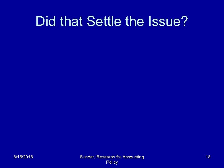 Did that Settle the Issue? 3/18/2018 Sunder, Research for Accounting Policy 18 