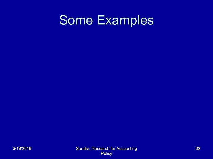 Some Examples 3/18/2018 Sunder, Research for Accounting Policy 32 