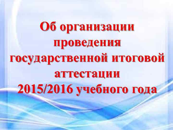Об организации проведения государственной итоговой аттестации 2015/2016 учебного года 