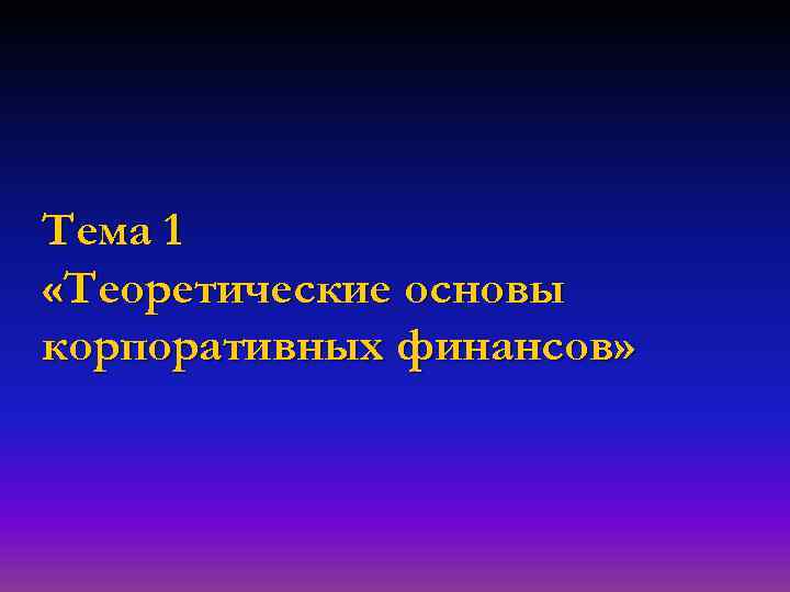 Тема 1 «Теоретические основы корпоративных финансов» 