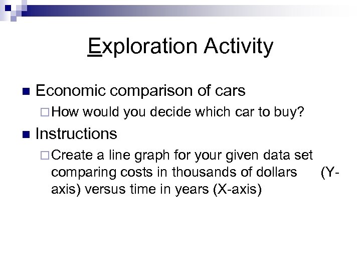 Exploration Activity n Economic comparison of cars ¨ How n would you decide which