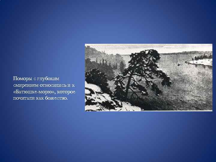 Поморы с глубоким смирением относились и к «Батюшке-морю» , которое почитали как божество. 