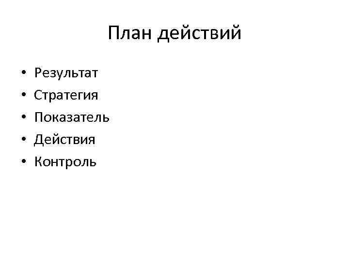 План действий • • • Результат Стратегия Показатель Действия Контроль 