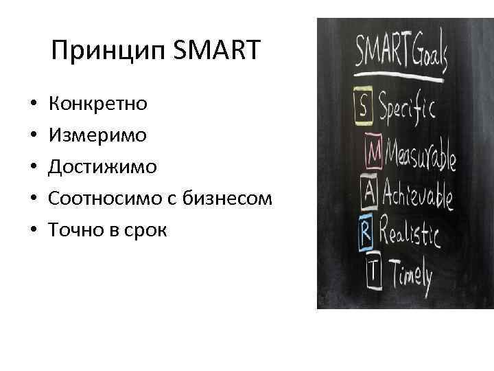 Принцип SMART • • • Конкретно Измеримо Достижимо Соотносимо с бизнесом Точно в срок