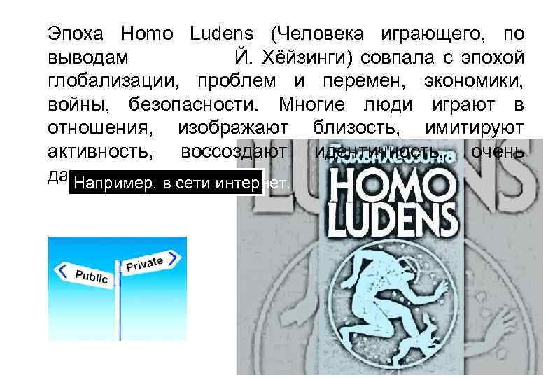 Эпоха Homo Ludens (Человека играющего, по выводам Й. Хёйзинги) совпала с эпохой глобализации, проблем