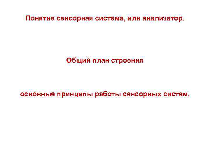Понятие сенсорная система, или анализатор. Общий план строения основные принципы работы сенсорных систем. 