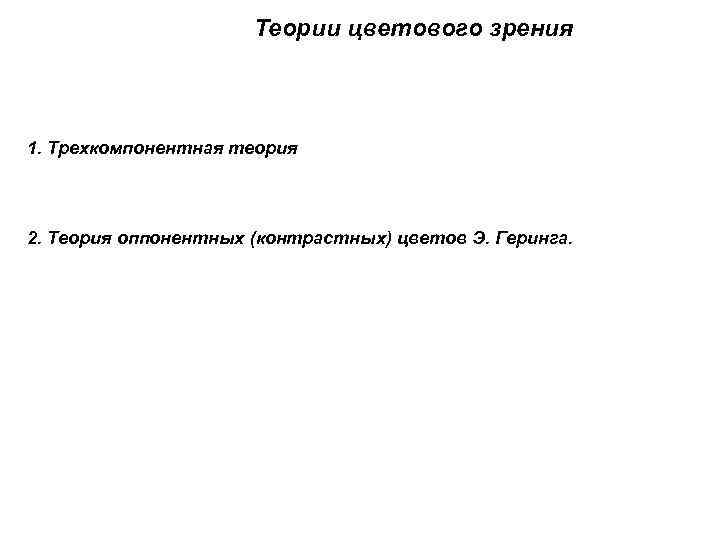 Теории цветового зрения 1. Трехкомпонентная теория 2. Теория оппонентных (контрастных) цветов Э. Геринга. 
