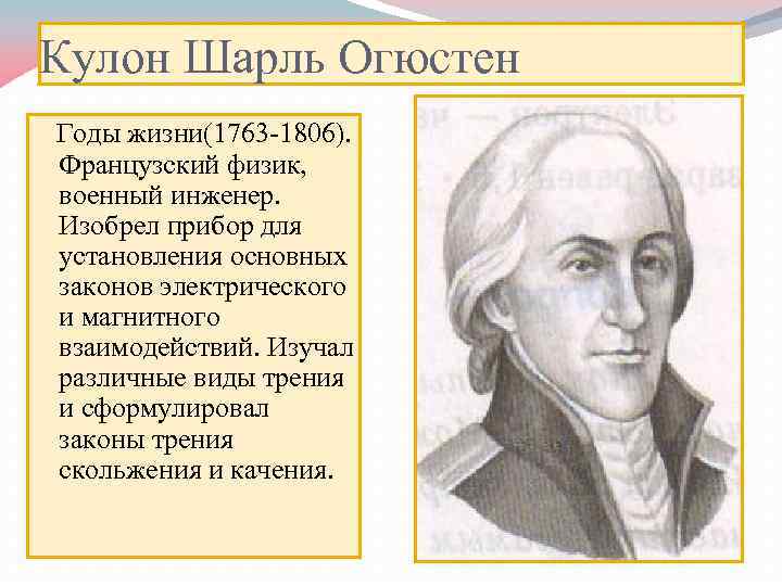 Кулон Шарль Огюстен Годы жизни(1763 -1806). Французский физик, военный инженер. Изобрел прибор для установления