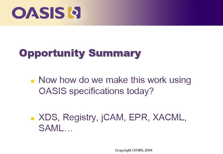 Opportunity Summary n n Now how do we make this work using OASIS specifications