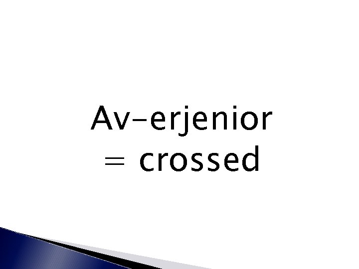 Av-erjenior = crossed 