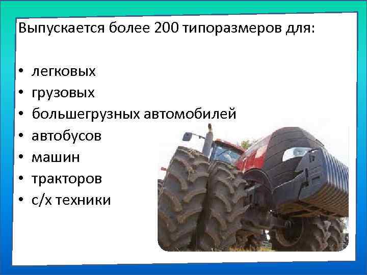 Выпускается более 200 типоразмеров для: • • легковых грузовых большегрузных автомобилей автобусов машин тракторов