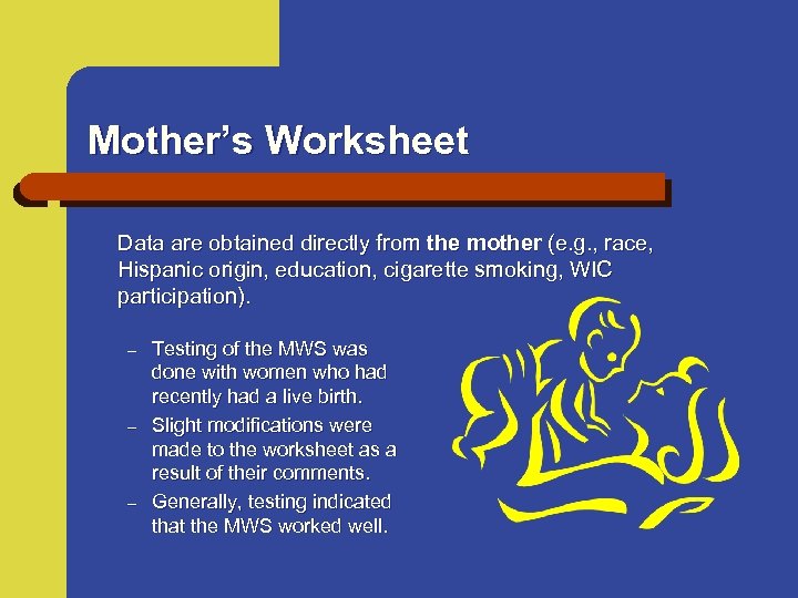 Mother’s Worksheet Data are obtained directly from the mother (e. g. , race, Hispanic