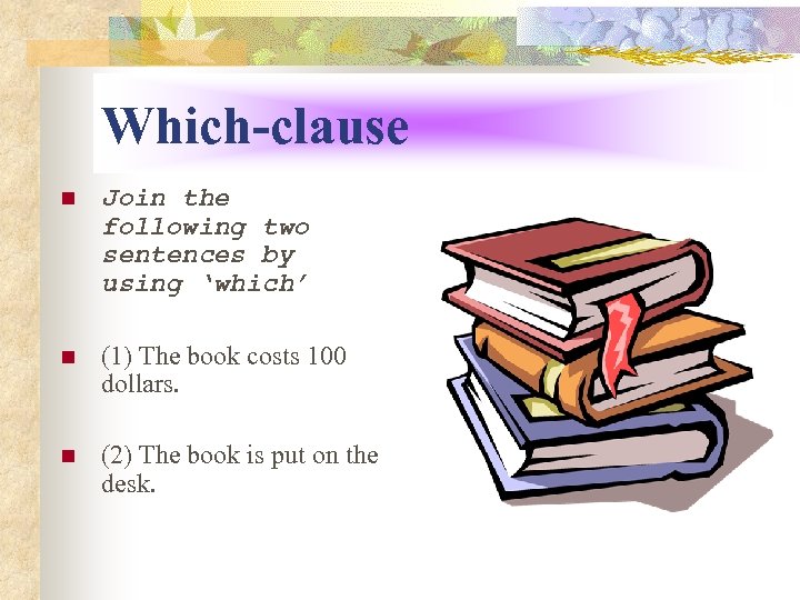 Which-clause n Join the following two sentences by using ‘which’ n (1) The book